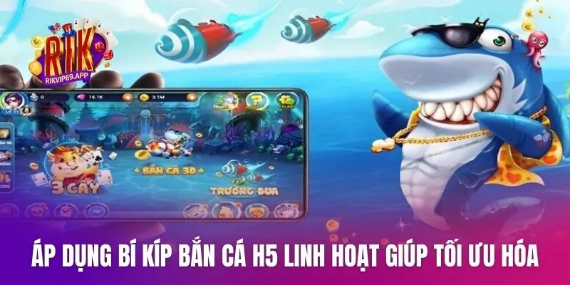 Áp dụng bí kíp bắn cá H5 linh hoạt giúp tối ưu hóa lợi nhuận