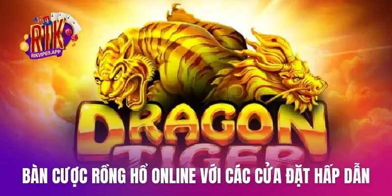 Bàn cược rồng hổ online với các cửa đặt hấp dẫn