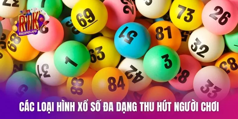 Các loại hình xổ số đa dạng thu hút đông đảo người chơi