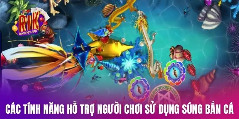 Các tính năng hỗ trợ người chơi sử dụng súng bắn cá hiệu quả