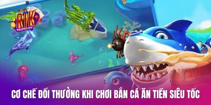 Cơ chế đổi thưởng khi chơi bắn cá ăn tiền siêu tốc