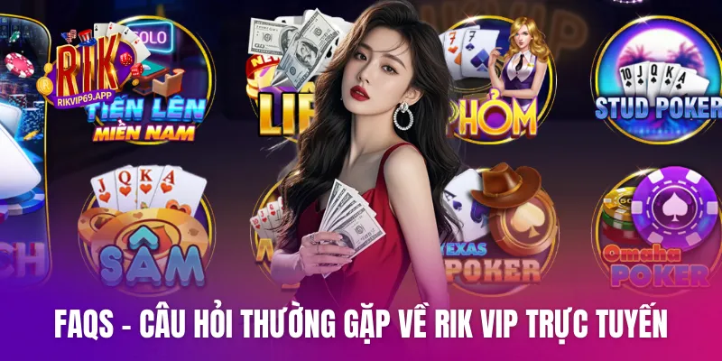 FAQs - Câu hỏi thường gặp về Rik vip trực tuyến