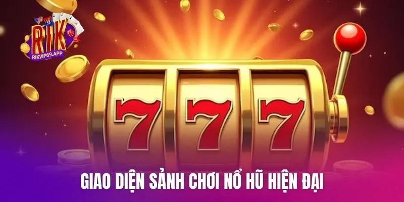 Giao diện sảnh chơi Nổ Hũ hiện đại thu hút đông đảo thành viên