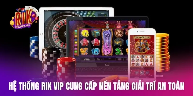 Hệ thống Rik Vip cung cấp nền tảng giải trí an toàn chất lượng cao