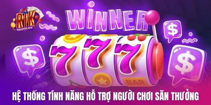 Hệ thống tính năng hỗ trợ người chơi săn thưởng hiệu quả