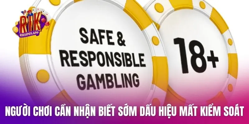 Người chơi cần nhận biết sớm các dấu hiệu mất kiểm soát