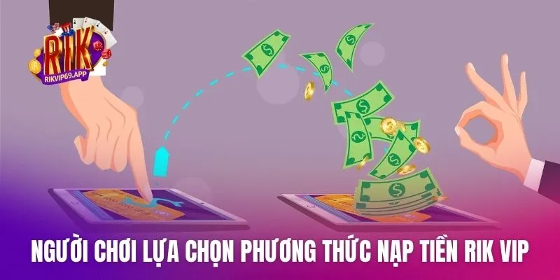 Người chơi lựa chọn phương thức nạp tiền Rik vip phù hợp