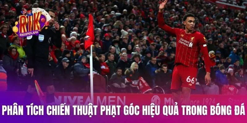 Phân tích chiến thuật đá phạt góc hiệu quả trong bóng đá