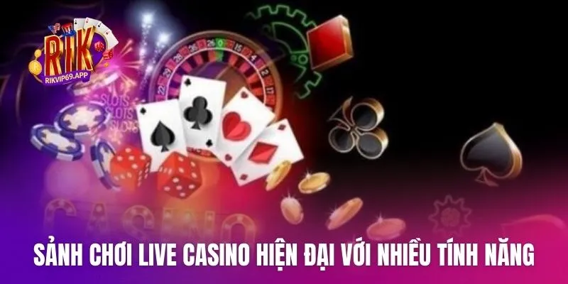Sảnh chơi Live Casino hiện đại với nhiều tính năng ưu việt