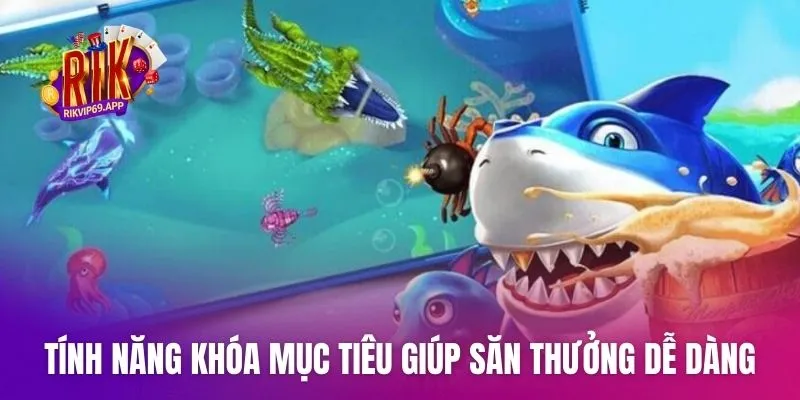 Tính năng khóa mục tiêu giúp săn thưởng dễ dàng