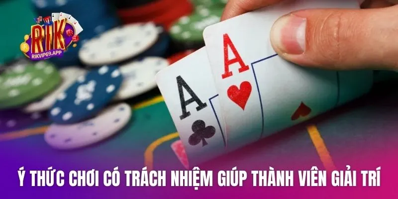 Ý thức chơi có trách nhiệm giúp thành viên giải trí an toàn