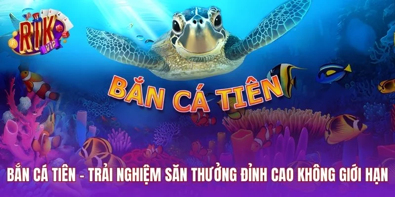 Bắn Cá Tiên – Trải Nghiệm Săn Thưởng Đỉnh Cao Không Giới Hạn