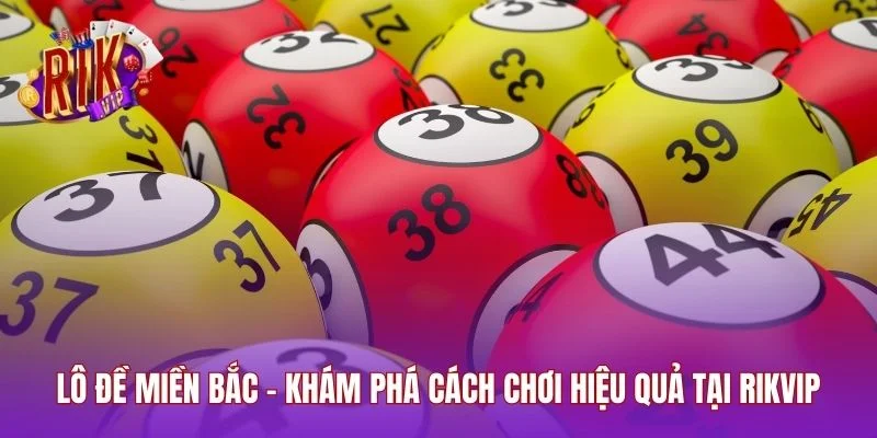 Lô Đề Miền Bắc - Khám Phá Cách Chơi Hiệu Quả Tại RIKVIP