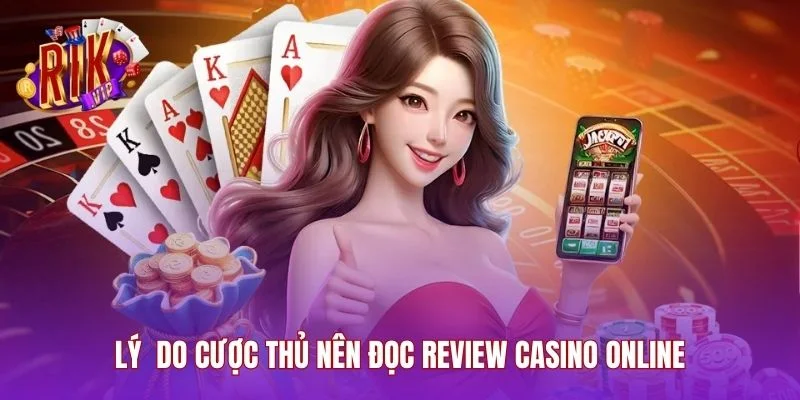 Lý  do cược thủ nên đọc review casino online
