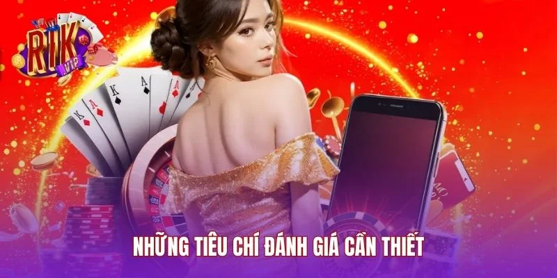 Những tiêu chí đánh giá cần thiết