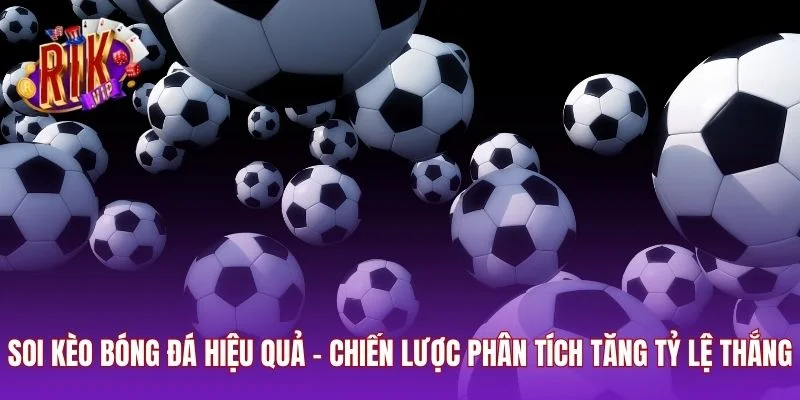 Soi Kèo Bóng Đá Hiệu Quả – Chiến Lược Phân Tích Tăng Tỷ Lệ Thắng