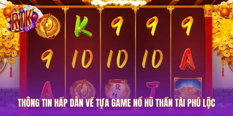 Thông tin hấp dẫn về tựa game nổ hũ thần tài phú lộc
