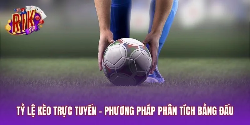 Tỷ Lệ Kèo Trực Tuyến - Phương Pháp Phân Tích Bảng Đấu